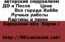 авторский сюрреализм-ДО и После... › Цена ­ 250 000 - Все города Хобби. Ручные работы » Картины и панно   . Кировская обл.,Киров г.